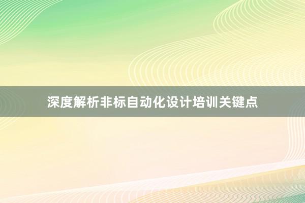 深度解析非标自动化设计培训关键点